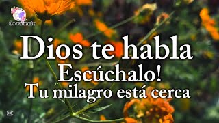 Dios te habla escúchalo Tu milagro esta cerca [upl. by Nemrak]