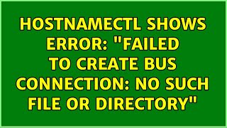 hostnamectl shows error quotFailed to create bus connection No such file or directoryquot [upl. by Ruscher642]