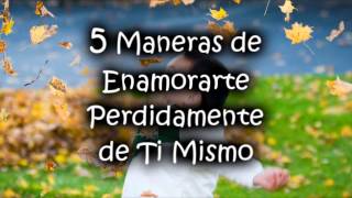 5 Maneras de Enamorarte Perdidamente de Ti Mismo [upl. by Justis]