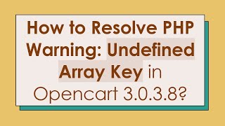 How to Resolve PHP Warning Undefined Array Key in Opencart 3038 [upl. by Arul837]