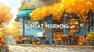 Sunday Morning ✨ Beautiful Chill Music for Wonderful Weekend  Lofi for StudyWorkRelax [upl. by Brenton546]