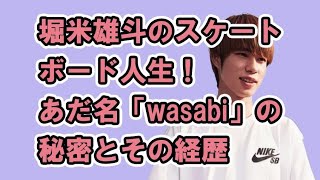 堀米雄斗のスケートボード人生！あだ名「wasabi」の秘密とその経歴 [upl. by Carhart]