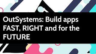 OutSystems Build Applications Fast Right and for the Future [upl. by Newcomer]