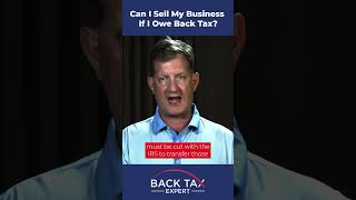 Can I Sell My Business If I Owe Back Tax  Back Tax Expert Bill Fritton [upl. by Teyut654]