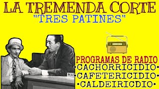 LA TREMENDA CORTE Y TRES PATINES  PROGRAMAS DE RADIO  CACHORRICIDIO CAFETERICIDIO CALDEIRICIDIO [upl. by Dryden]