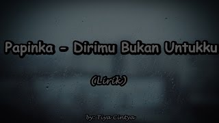 Papinka  Dirimu Bukan Untukku Lirik [upl. by Alaunnoif891]