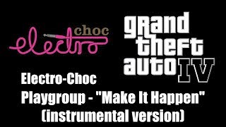 GTA IV GTA 4  ElectroChoc  Playgroup  quotMake It Happenquot instrumental version [upl. by Roswell]