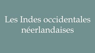 How to Pronounce Les Indes occidentales néerlandaises The Dutch West Indies in French [upl. by Amedeo]