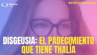 Disgeusia el padecimiento que tiene Thalía [upl. by Emsmus]