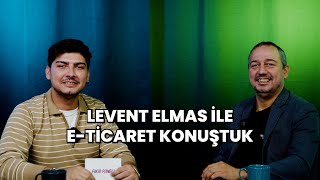 Levent Elmas ile ETicaret Konuştuk I Nereden Başlamalı Ne Yapmalı [upl. by Phiona]