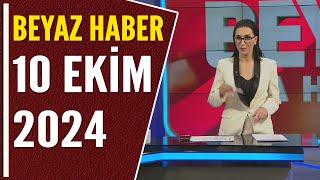 BEYAZ HABER 10 EKİM 2024 [upl. by Ahc]