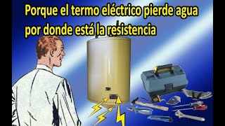 Porque el termo eléctrico pierde agua por donde está la resistencia  Reparado [upl. by Shear762]