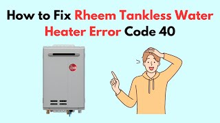 How to Fix Rheem Tankless Water Heater Error Code 40 [upl. by Rubio709]