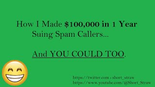 How I Made 100000 in One Year Suing Spam Callers and You Could Too [upl. by Ailelc]