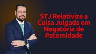 POLÊMICA STJ RELATIVIZA A COISA JULGADA ENTENDA O CASO [upl. by Borszcz]