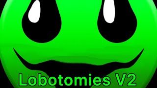 Lobotomies V2 [upl. by Meesak]