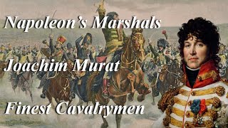 Napoleons Marshals Joachim Murat Finest Cavalryman [upl. by Trygve505]