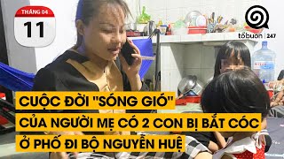 Cuộc đời quotsóng gióquot của người mẹ có 2 con bị bắt cóc ở phố đi bộ Nguyễn Huệ  TỔ BUÔN 247 11042 [upl. by Lanna]