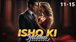 Ishq Ki Inteha ❤️ Episode 11 to 15  Ishq Ki Inteha Story episode 11 to 15 novels love [upl. by Pazia890]