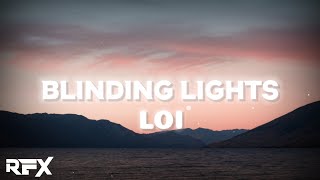 Loi  Blinding Lights Lyrics [upl. by Moise]