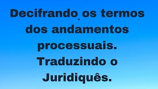 Decifrando os termos dos andamentos processuais Traduzindo o Juridiquês [upl. by Aniled]