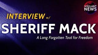 VIGILANT INTERVIEW Sheriff Mack A Long Forgotten Tool for Freedom [upl. by Tiffa]