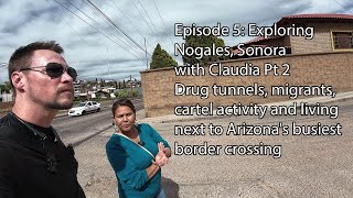 EP5 Exploring Nogales Immigrants Cartels and Mexican politics Oh yeah and drug tunnels Part 2 [upl. by Nilekcaj797]