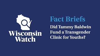 Fact Briefs Did Tammy Baldwin Fund a Transgender Clinic for Youths  Wisconsin Watch [upl. by Damon]