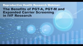 Webinar The Benefits of PGTA PGTM and Expanded Carrier Screening in IVF research [upl. by Thorbert462]