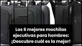 Los 6 mejores mochilas ejecutivas para hombres ¡Descubre cuál es la mejor 🤑 [upl. by Brunhilde]