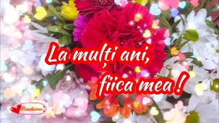 ♥️La mulți ani fiica mea dragã 💝 Sã fii fericitã  Din suflet îți doresc tot cei mai bun in viața [upl. by Ettennad]