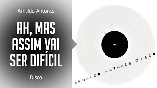 Arnaldo Antunes  Ah mas assim vai ser difícil álbum Disco Oficial [upl. by Colwell510]