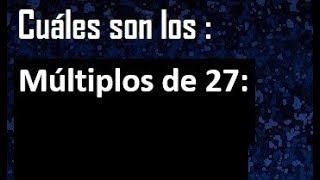 Múltiplos de 27  cuáles son los múltiplos de 27 [upl. by Troyes513]