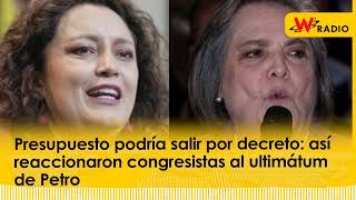 Presupuesto podría salir por decreto Así reaccionaron congresistas al ultimátum de Petro [upl. by Moersch39]