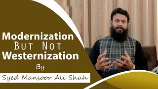 Modernization But Not Westernization  Syed Mansoor Ali Shah [upl. by Auhsuoj]