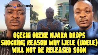 OGECHI OKEKE NJAKA DROPS SHOCKING REASON WHY IJELE UDELE WILL NOT BE RELEASED SOON [upl. by Isman]