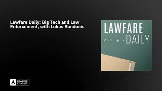 Lawfare Daily Big Tech and Law Enforcement with Lukas Bundonis [upl. by Sabella]