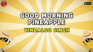 GOOD MORNING PINEAPPLE l Funny Indian Version by Vindaloo Singh [upl. by Pillihp]