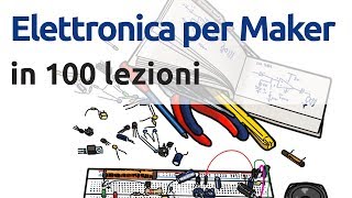 Video Corso di Elettronica per Maker  in 100 video [upl. by Iegres]