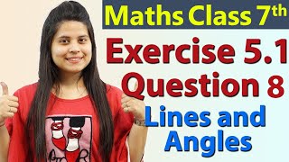 Q 8 Ex 51  Lines and Angles  Chapter 5  Maths Class 7th  NCERT [upl. by Martreb102]