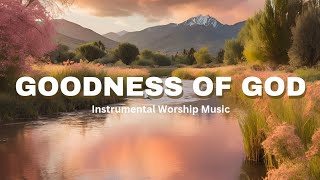 Goodness of God  Instrumental Worship Music [upl. by Cayser]