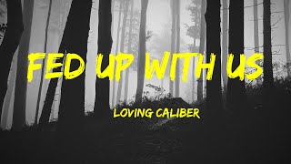 Fed Up With Us  Loving Caliber Lyrics [upl. by Yggep]