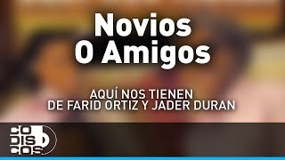 Novios O Amigos Farid Ortiz y Jader Durán  Audio [upl. by Osbert]