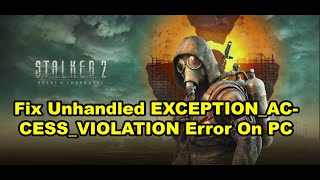 Fix STALKER 2 Heart of Chornobyl Unhandled EXCEPTIONACCESSVIOLATION Error On PC [upl. by Thecla]