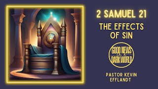 The Effects of Sin 2 Samuel 21 Good News in a Dark World with Pastor Kevin Efflandt [upl. by Countess]