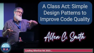 A Class Act Simple Design Patterns to Improve Code Quality Allen C Smith  GDevCon NA 2023 [upl. by Ames135]