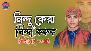 নিন্দু কেরা নিন্দা করুক নিন্দা করার স্বভাব তার নিন্দা করলে ক্ষতি কি আমার  বাউল দুঃখু সরকার [upl. by Rodgiva581]