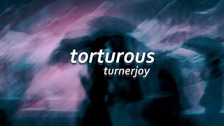 torturous  turnerjoy  lyrics [upl. by Molly]