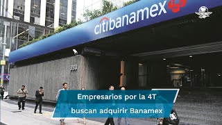 Llaman empresarios pro 4T a inversionistas mexicanos a conformar un grupo para comprar Banamex [upl. by Glorianna]