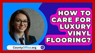 How To Care For Luxury Vinyl Flooring  CountyOfficeorg [upl. by Leonard]